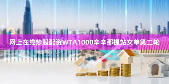 网上在线炒股配资WTA1000辛辛那提站女单第二轮